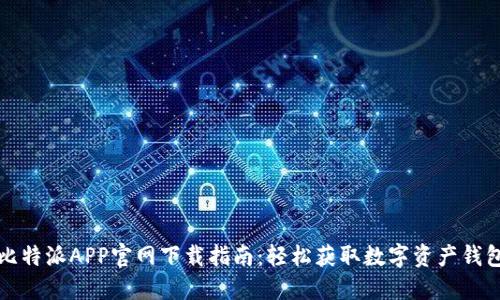 比特派APP官网下载指南:轻松获取数字资产钱包
