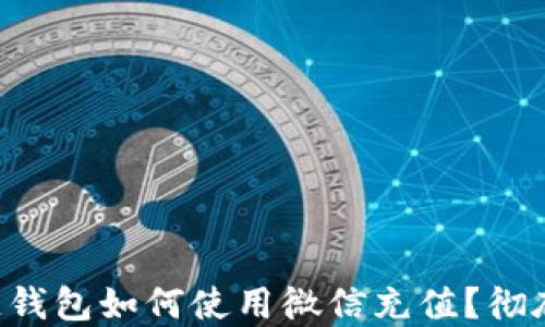 
区块链钱包如何使用微信充值？彻底解读！