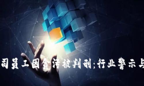 区块链公司员工因贪污被判刑:行业警示与未来展望