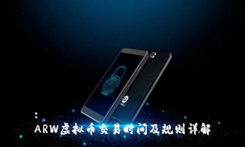 :
ARW虚拟币交易时间及规则详解
