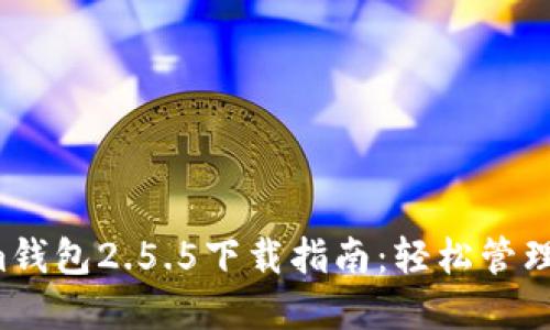 Title：Tokenim钱包2.5.5下载指南：轻松管理您的加密资产