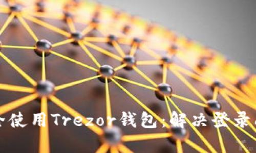 如何在国内安全使用Trezor钱包:解决登录问题的有效指南