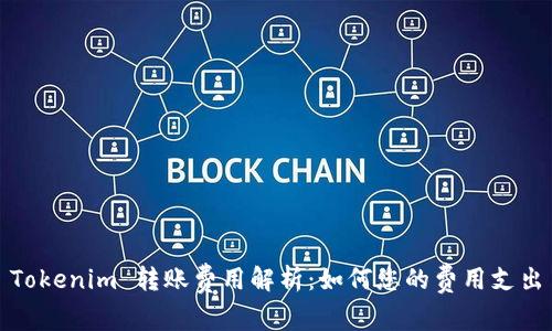 Tokenim 转账费用解析:如何您的费用支出