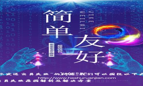 关于“tokenim提示发送交易失败”的问题,我们可以围绕以下大纲进行内容撰写:
### Tokenim交易失败原因解析及解决方案
