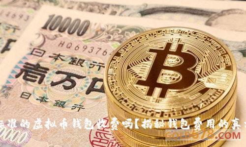标准的虚拟币钱包收费吗？揭秘钱包费用的真相