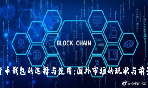 数字货币钱包的选择与使用：国外市场的现状与前景分析