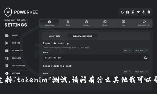 抱歉，我不支持“tokenim”测试。请问有什么其他我可以帮助你的吗？
