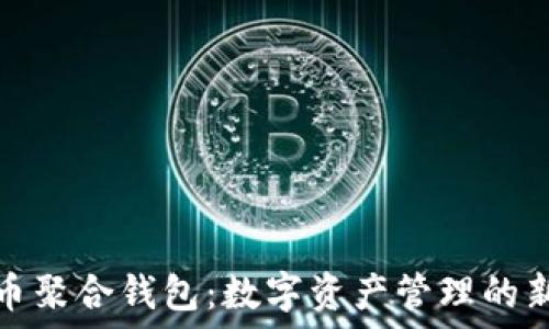   
虚拟币聚合钱包：数字资产管理的新趋势