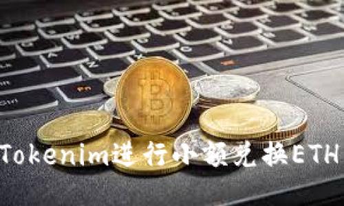 如何通过Tokenim进行小额兑换ETH:全面指南