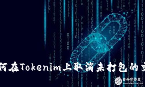 如何在Tokenim上取消未打包的交易