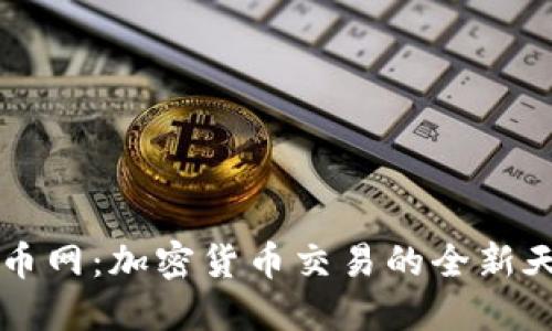 币币网:加密货币交易的全新天地