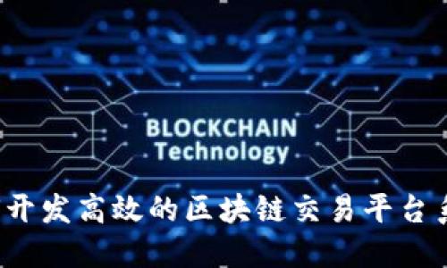 如何开发高效的区块链交易平台系统？