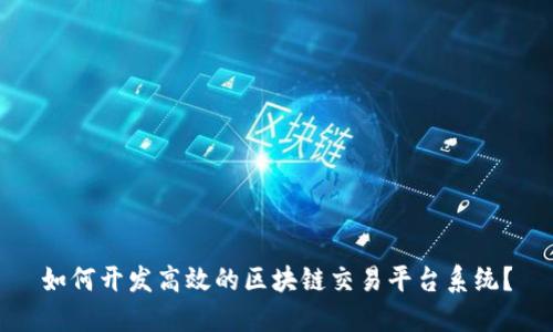 如何开发高效的区块链交易平台系统？