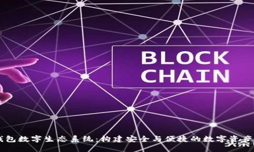 区块链钱包数字生态系统:构建安全与便捷的数字资产管理平台