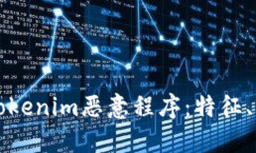 深入了解Tokenim恶意程序：特征、影响及防范