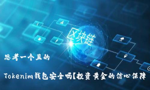 思考一个且的
Tokenim钱包安全吗?投资黄金的信心保障