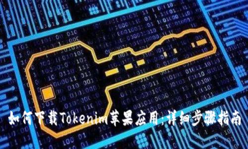 如何下载Tokenim苹果应用:详细步骤指南