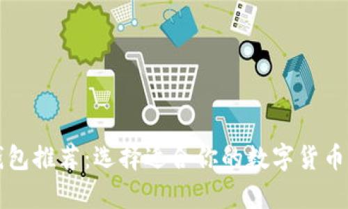 虚拟币钱包推荐：选择适合你的数字货币存储工具