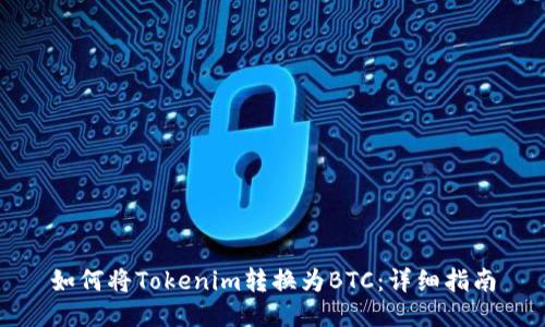如何将Tokenim转换为BTC：详细指南
