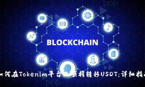 如何在Tokenim平台上顺利转移USDT:详细指南