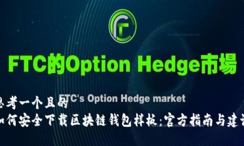 思考一个且的  
如何安全下载区块链钱包样板：官方指南与建议