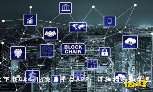 如何高效下载OKCoin交易平台APP: 详细指南和常见问题解答