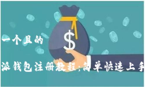 思考一个且的
比特派钱包注册教程:简单快速上手指南