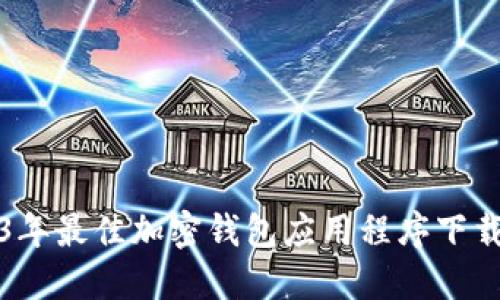 2023年最佳加密钱包应用程序下载指南