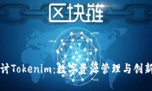 深入探讨Tokenim：数字资源管理与创新的未来