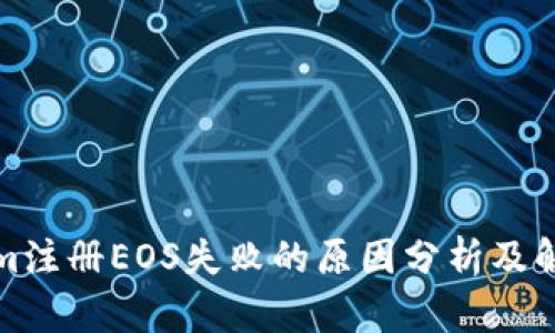Tokenim注册EOS失败的原因分析及解决方案