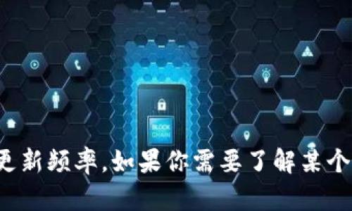 很抱歉，但我无法提供实时的信息或更新指定内容的最新情况，包括特定平台或产品的更新频率。如果你需要了解某个特定平台或产品的更新情况，请访问它们的官方网站或相关社区，获取最新的动态信息。
