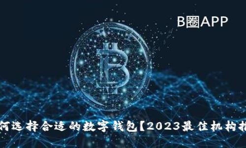 如何选择合适的数字钱包?2023最佳机构推荐