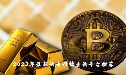 2023年最新的币行情查询平台推荐