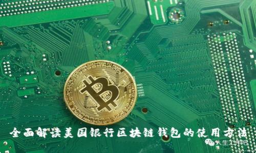 全面解读美国银行区块链钱包的使用方法