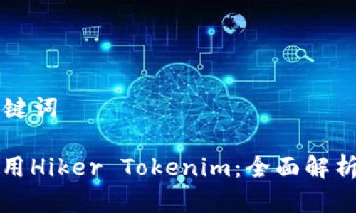 ### 和关键词

如何高效利用Hiker Tokenim：全面解析与实用指南