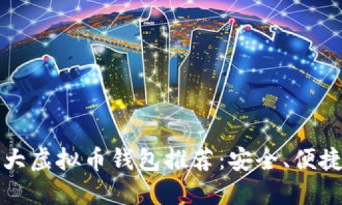 2023年十大虚拟币钱包推荐：安全、便捷、全面评测