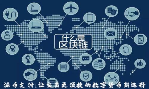 派币支付:让交易更便捷的数字货币新选择