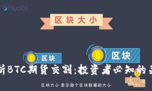 全面解析BTC期货交割：投资者必知的关键要素