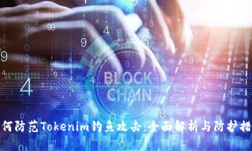 如何防范Tokenim钓鱼攻击：全面解析与防护措施