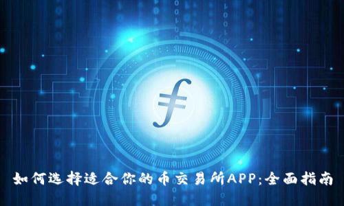 如何选择适合你的币交易所APP:全面指南
