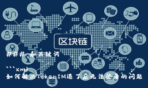 ### 和关键词

```xml
如何解决TokenIM退了后无法登录的问题