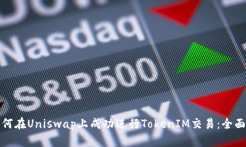 : 如何在Uniswap上成功进行TokenIM交易:全面指南