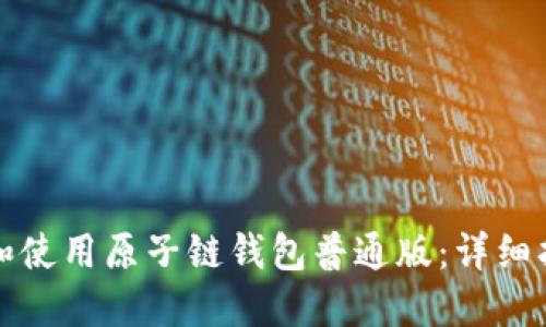 如何下载和使用原子链钱包普通版:详细指南与技巧