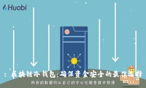 : 区块链冷钱包：确保资金安全的最佳选择