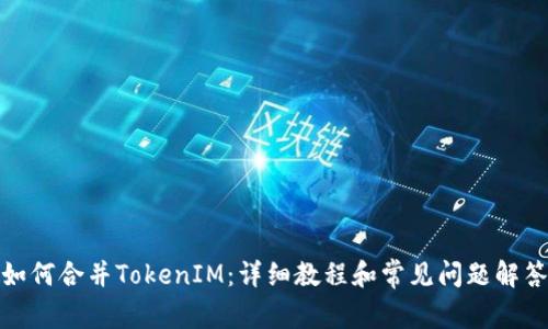如何合并TokenIM：详细教程和常见问题解答