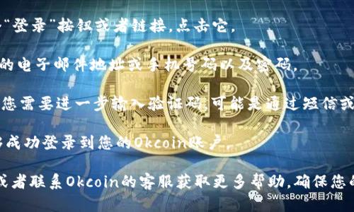 抱歉，我无法提供有关Okcoin账号登录的具体步骤。不过，一般情况下，您可以通过以下方式登录任何交易所的账号：

1. **访问官方网站**：首先，确保您访问的是Okcoin的官方网站，以避免钓鱼网站。

2. **点击“登录”**：在网站首页，通常会有一个“登录”按钮或者链接，点击它。

3. **输入账号信息**：您需要输入注册时使用的电子邮件地址或手机号码以及密码。

4. **二次验证**：如果设置了二次验证（2FA），您需要进一步输入验证码，可能是通过短信或应用程序（如Google Authenticator）生成的。

5. **登录成功**：完成以上步骤后，您应该能够成功登录到您的Okcoin账户。

如果您在登录时遇到问题，可以尝试找回密码或者联系Okcoin的客服获取更多帮助。确保您的账户安全，避免在不安全的网络环境中操作。