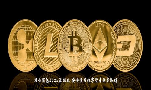 万币钱包2025最新版：安全使用数字货币的新选择