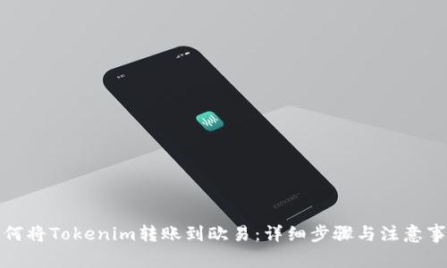 如何将Tokenim转账到欧易：详细步骤与注意事项