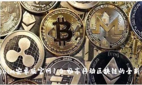 Tokenim安卓版官网1.0:畅享移动区块链的全新体验