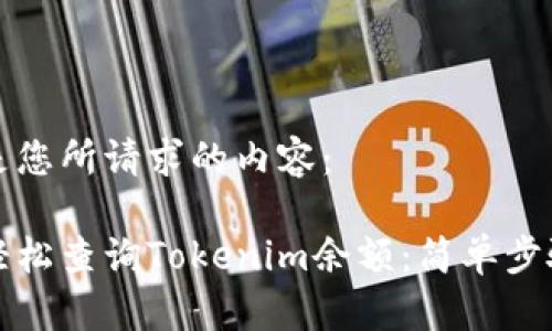 以下是您所请求的内容:
如何轻松查询Tokenim余额:简单步骤指南